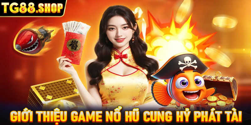 Giới thiệu game nổ hũ may mắn Cung Hỷ Phát Tài