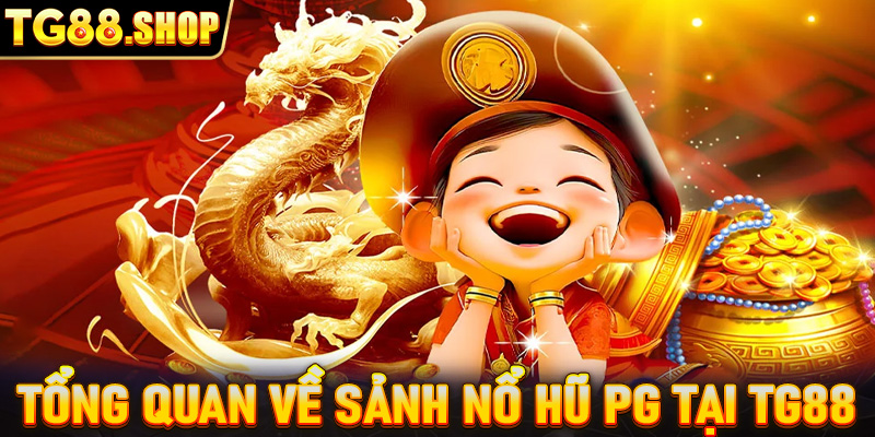 Tổng quan về sảnh nổ hũ PG tại TG88