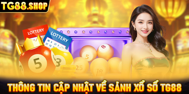 Thông tin cập nhật về sảnh xổ số TG88