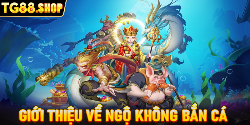 Giới thiệu về Ngộ Không bắn cá 