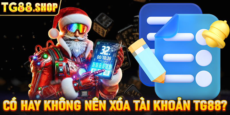 Có hay không nên xóa tài khoản TG88?