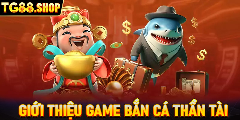 Giới thiệu game bắn cá Thần tài