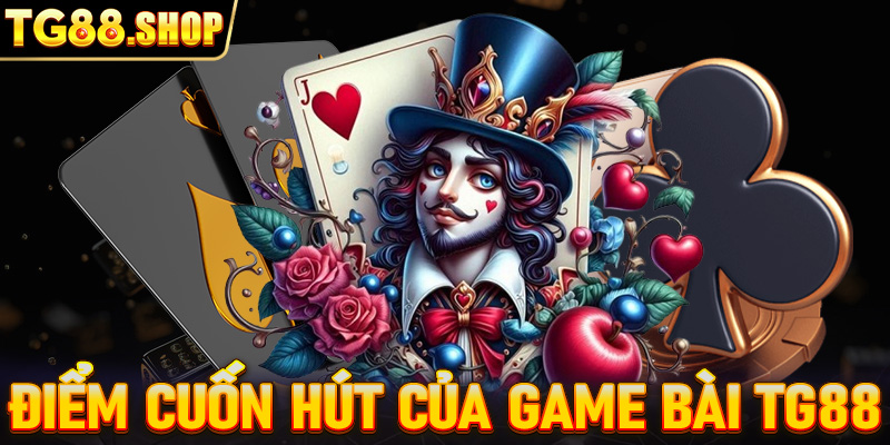 Những điểm cuốn hút đặc biệt trong game bài TG88