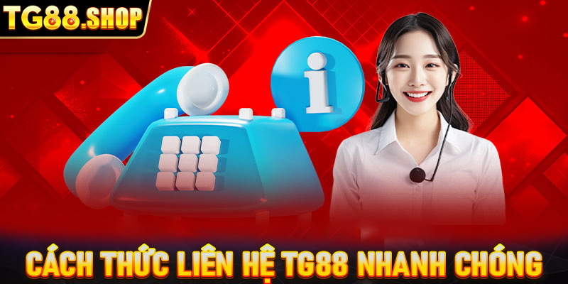 Các kênh liên hệ TG88 giúp bạn nhận sự hỗ trợ nhanh chóng