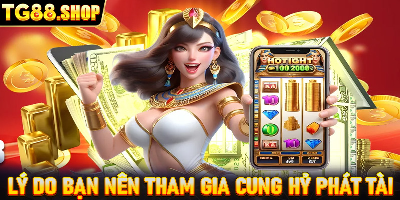 Lý do bạn nên tham gia sảnh game Cung Hỷ Phát Tài?