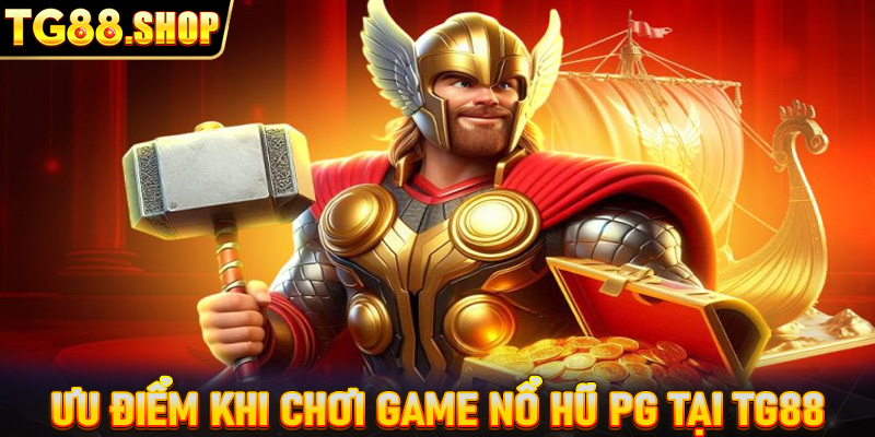 Ưu điểm khi chơi game nổ hũ PG tại TG88