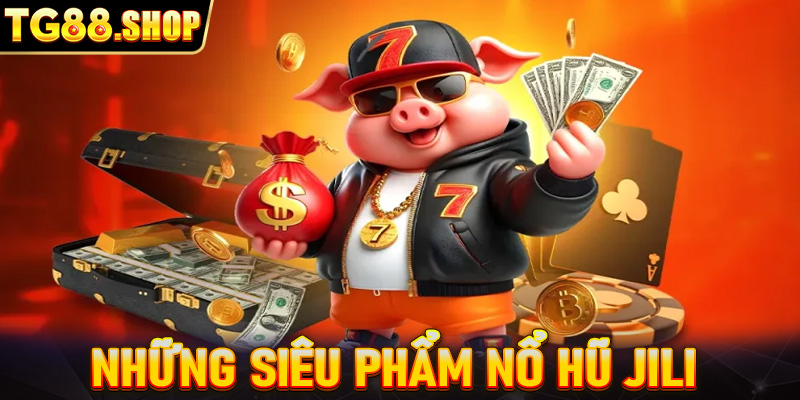 Hướng dẫn nổ hũ Jili đỉnh cao ở nhà cái TG88