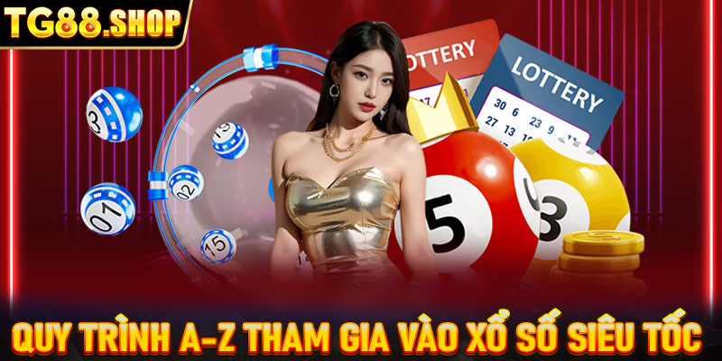 Quy trình A-Z tham gia vào xổ số siêu tốc 