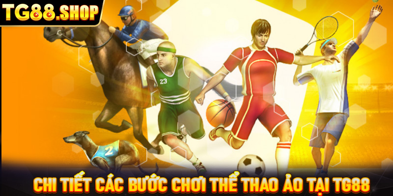 Hướng dẫn chi tiết các bước chơi thể thao ảo tại TG88