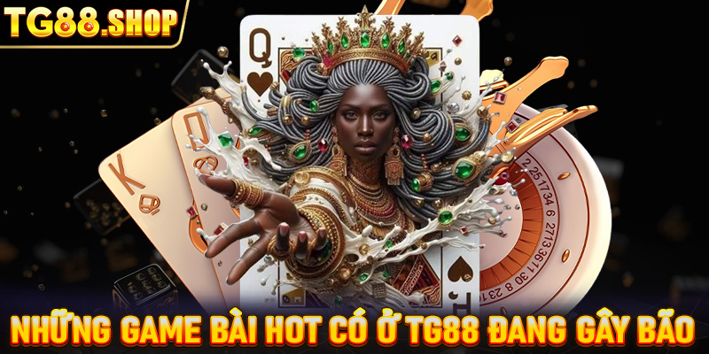 Những game bài hot có ở TG88 đang gây bão