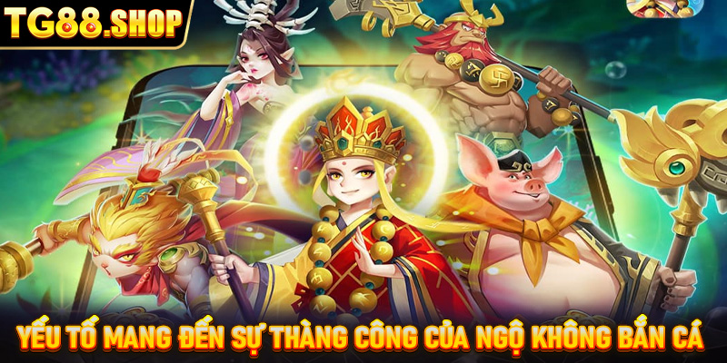 Yếu tố mang đến sự thành công trong Ngộ Không bắn cá