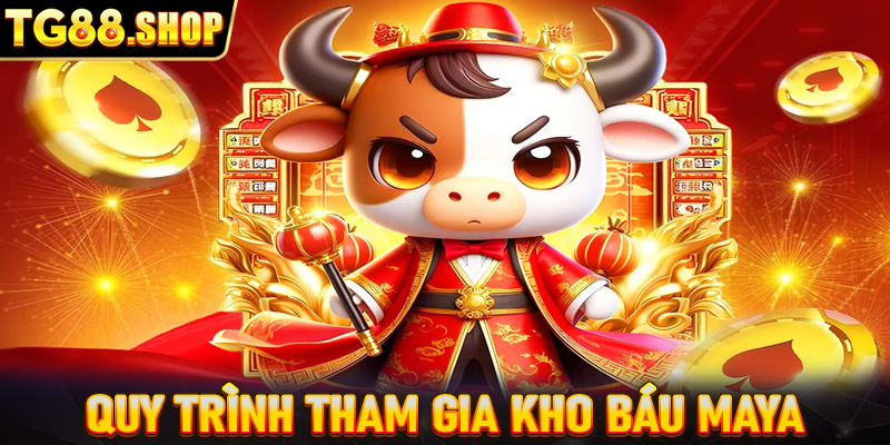 Quy trình tham gia kho báu Maya chi tiết tại TG88