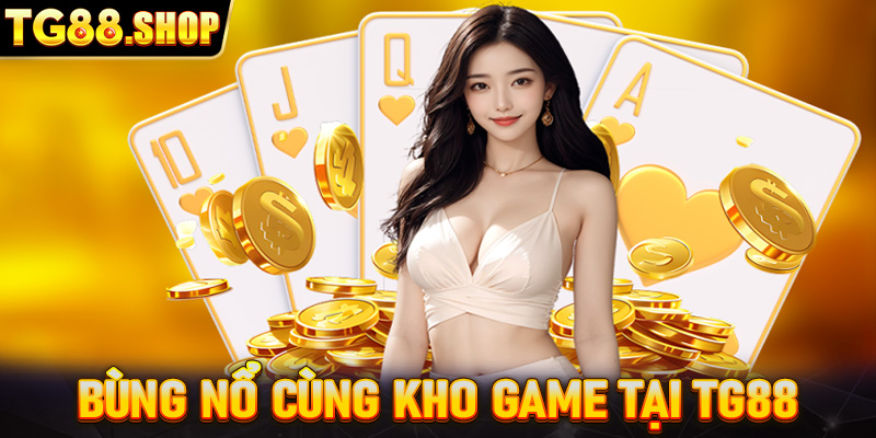 Trải nghiệm bùng nổ cùng kho game tại TG88 