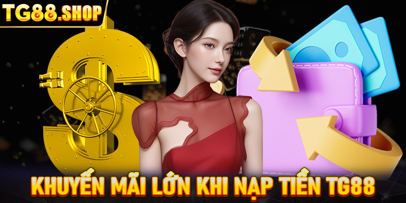 Khuyến mãi lớn khi nạp tiền TG88 thành công 