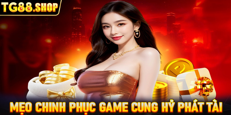 Mẹo hay giúp bạn chinh phục game nổ hũ Cung Hỷ Phát Tài