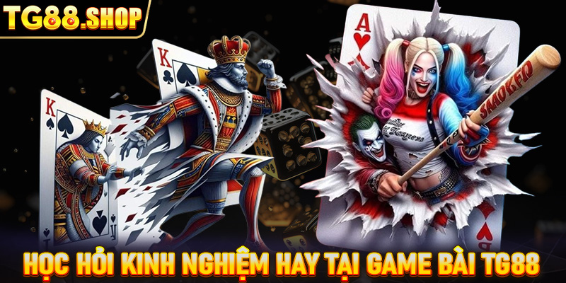 Học hỏi kinh nghiệm hay tham gia game bài TG88