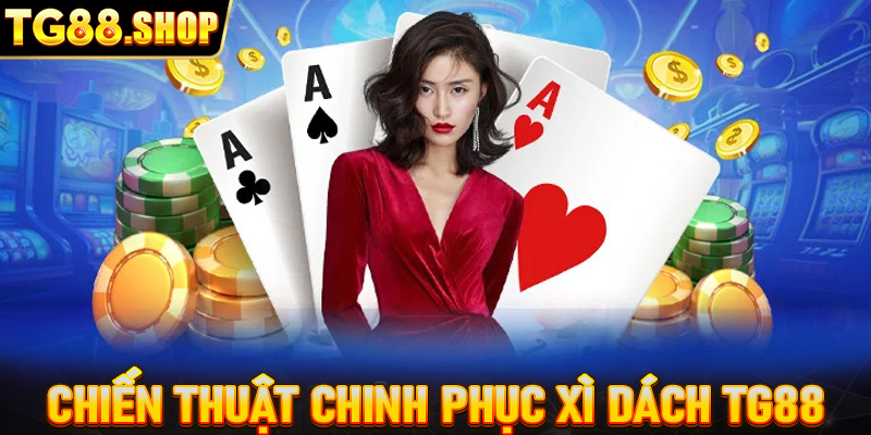 Chiến thuật hay chinh phục game Xì dách tại TG88 