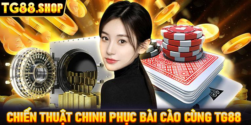 Chiến thuật chinh phục Bài Cào cùng TG88 