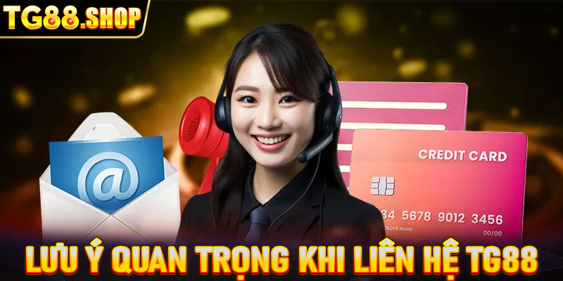 Lưu ý quan trọng khi liên hệ TG88 để nhận tư vấn hiệu quả