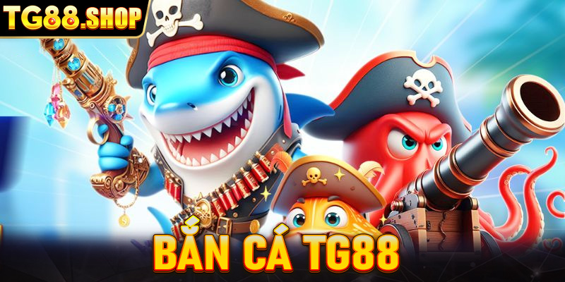 Bắn Cá TG88 - Tựa Game Giải Trí Hấp Dẫn Số 1 Việt Nam